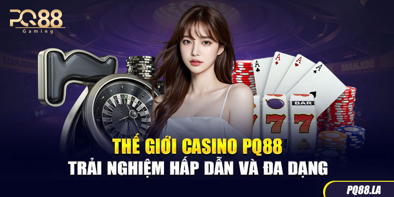 Thế Giới Casino PQ88: Trải Nghiệm Hấp Dẫn Và Đa Dạng