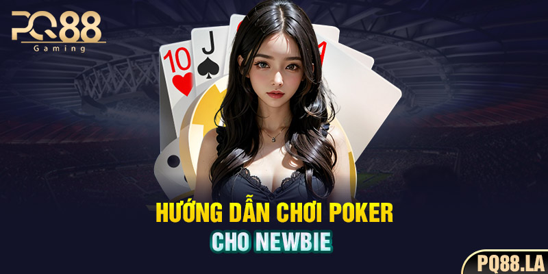 Hướng dẫn chơi Poker cho newbie