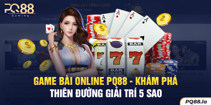 Game Bài Online PQ88 | Khám Phá Thiên Đường Giải Trí 5 Sao